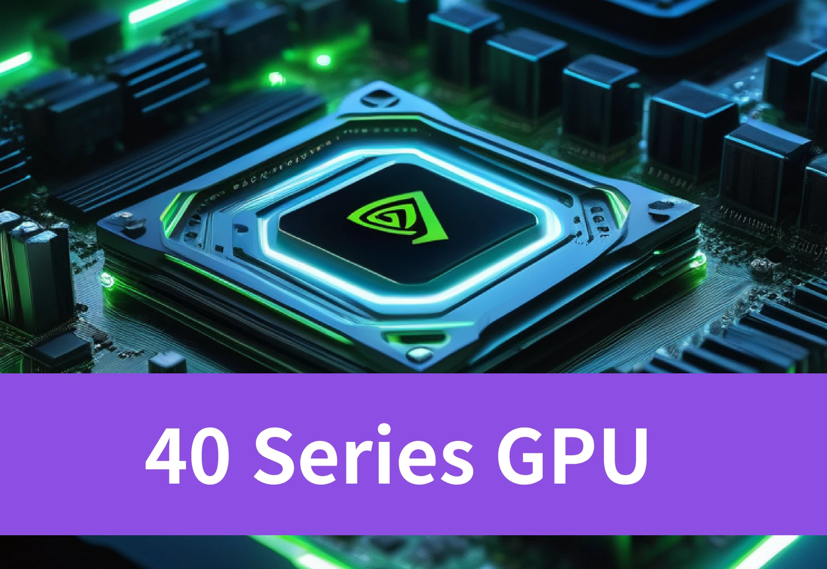 Explore the Power of NVIDIA 40 Series GPU