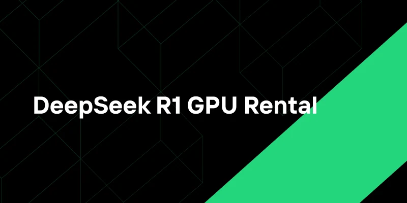 DeepSeek R1 GPU Rental: From Selection to Performance Optimization