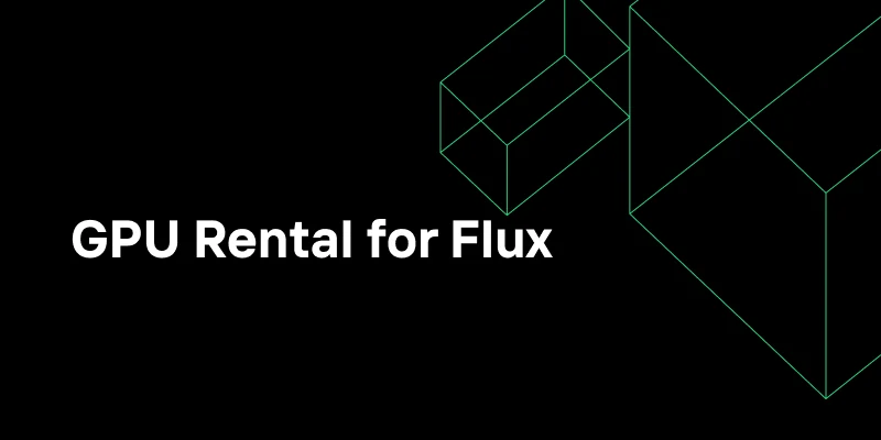 GPU Rental for Flux: Everything Developers Need to Know