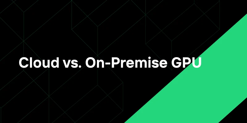 Cloud vs. On-Premise GPU Solutions in 2025: Making the Right Choice for Your AI Projects