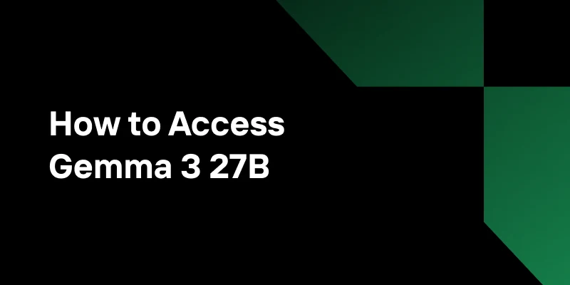 How to Access Gemma 3 27B Locally, via API, on Cloud GPU