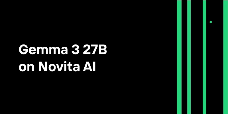 Gemma 3 27B on Novita AI: Really a Single-GPU Model?