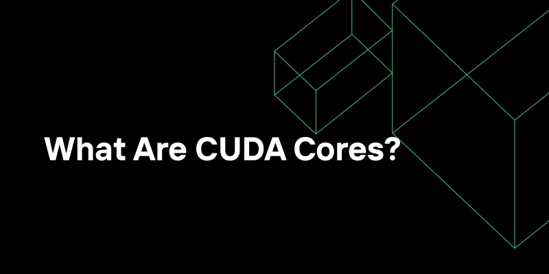 What Are CUDA Cores? A Deep Dive Into GPU Parallel Processing