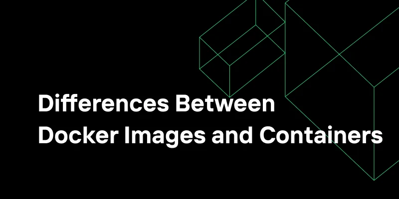 In-Depth Guide: Essential Differences Between Docker Images and Containers