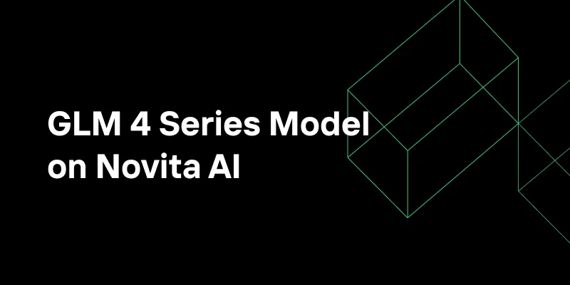 Novita AI Launches Top THUDM Models: GLM-4 Series Model