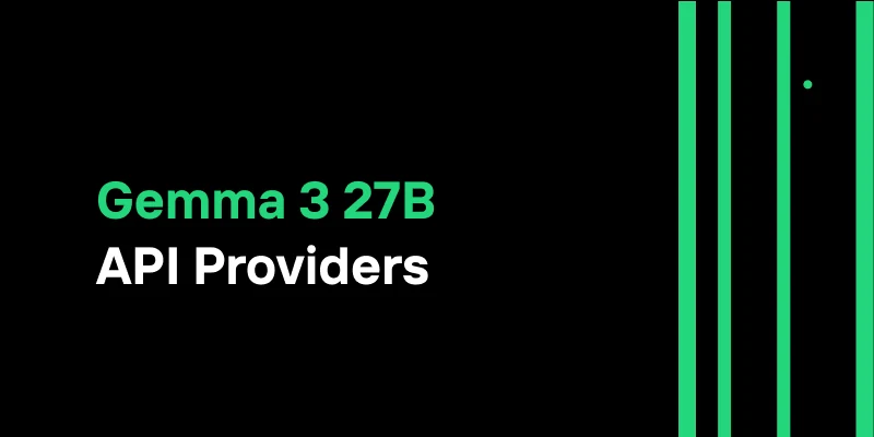 Top 3 Gemma 3 API Providers: Efficiency, Affordability &amp; Accessibility