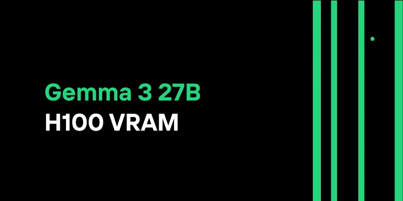 Is One H100 VRAM Truly Enough for Gemma 3 27B?