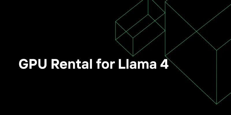 GPU Rental for Llama 4: How to Save Thousands on AI Infrastructure