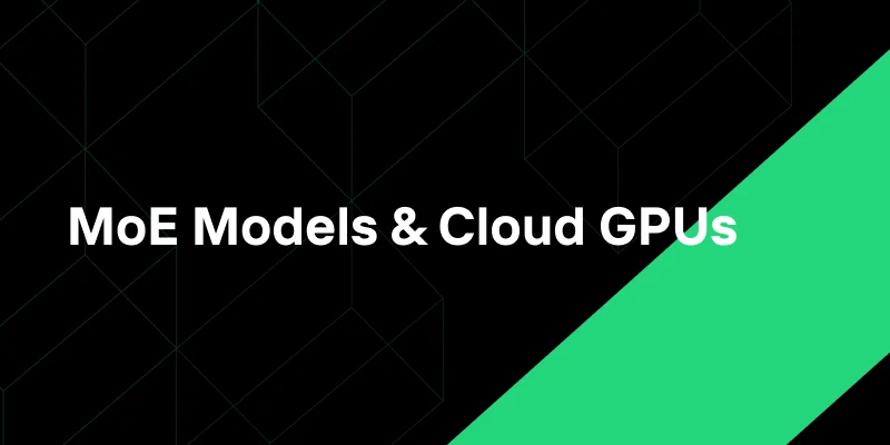 MoE Models &amp; Cloud GPUs: The Perfect Match for AI Innovation