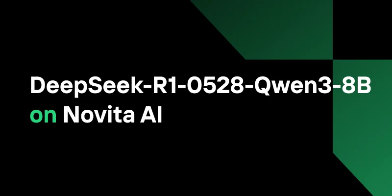 DeepSeek-R1-0528 and DeepSeek-R1-0528-Qwen3-8B Now Available on Novita AI
