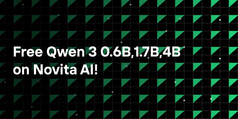 Qwen 3 0.6B,1.7B,4B are Free on Novita AI!