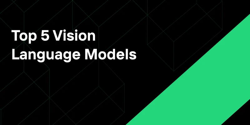 Top 5 Vision Language Models You Need to Know in 2025