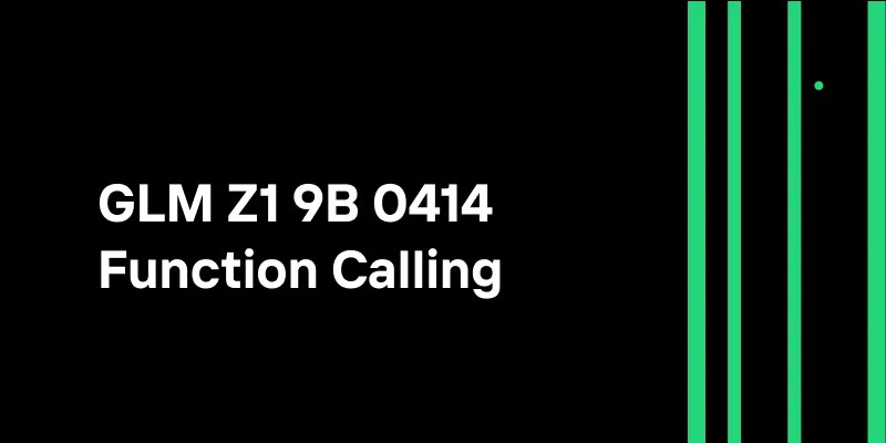 How GLM Z1 9B 0414 and Function Calling Create Limitless Applications
