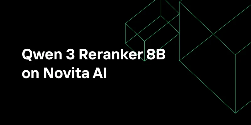 Qwen3 Reranker 8B Now Available on Novita AI: Enhances AI Search Accuracy