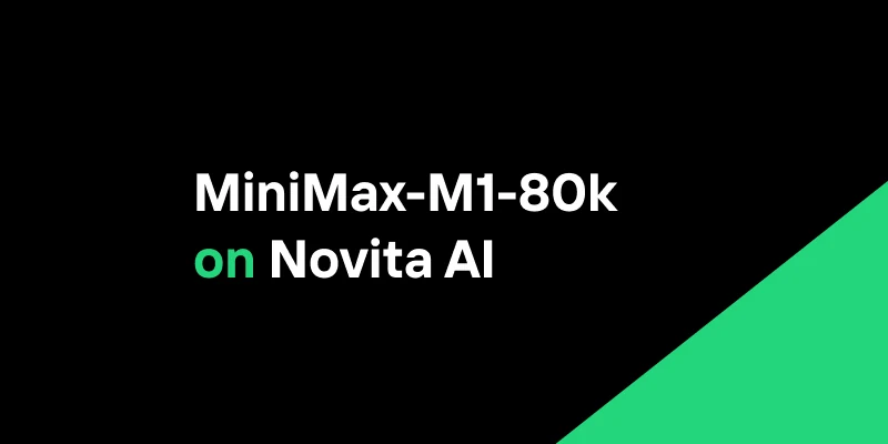 MiniMax-M1 Now Available on Novita AI — Experience Hybrid-Attention Reasoning