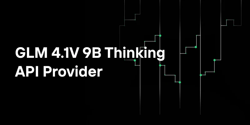 GLM 4.1V 9B Thinking API Provider: Everything You Need