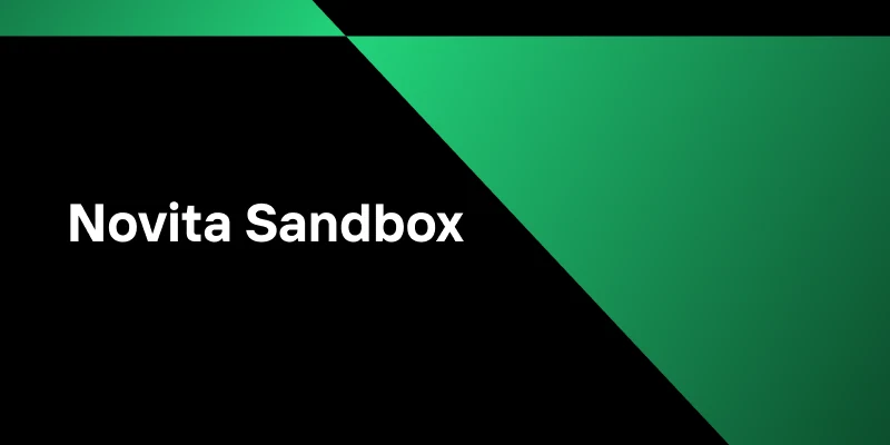 Novita Sandbox: A Cost-Effective Alternative to E2B Pro with Seamless Compatibility