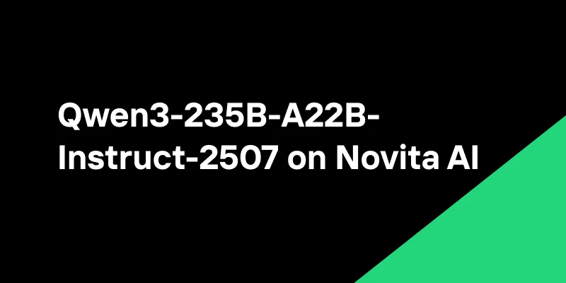 Qwen3-235B-A22B-Instruct-2507 Available Now on Novita AI