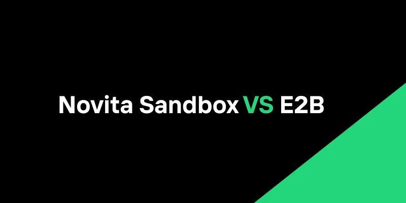 Novita vs E2B: The Ultimate Agent Sandbox Comparison for Developers and Businesses
