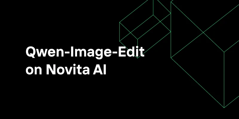 Qwen-Image-Edit on Novita AI: Professional-Grade Editing for Just $0.02 Per