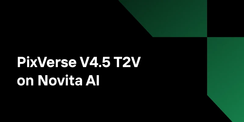 PixVerse V4.5 T2V on Novita AI: The Cheapest Way to Build Cinematic AI Videos