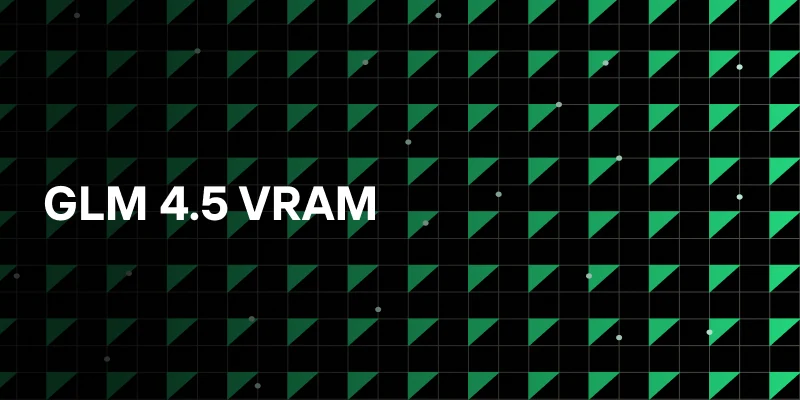 Maximizing GLM 4.5 VRAM for Advanced AI Tasks