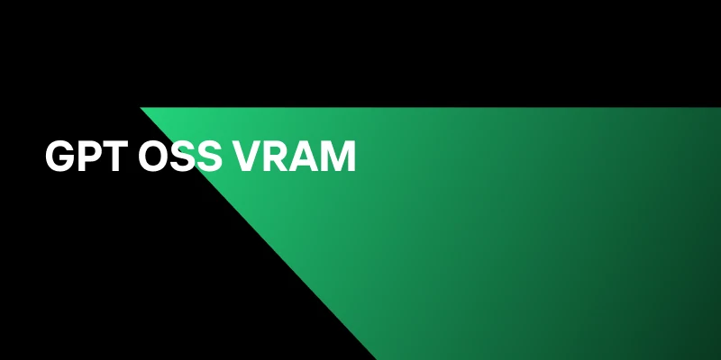 GPT OSS VRAM Guide: Requirements, Optimization, and Deployment