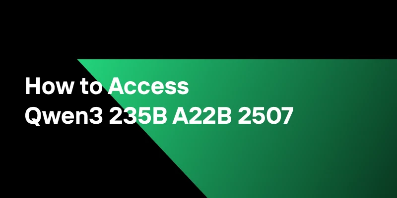 How to Access Qwen3 235B A22B 2507: Step by Step Guide
