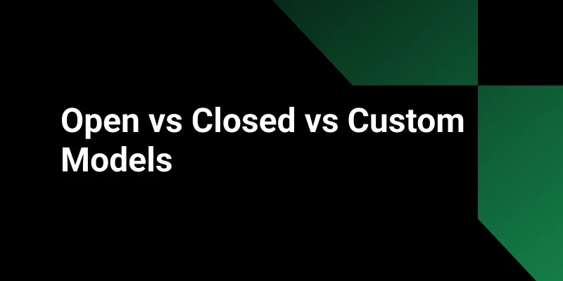 Open vs. Closed vs. Custom Models: Which Is Right for You?