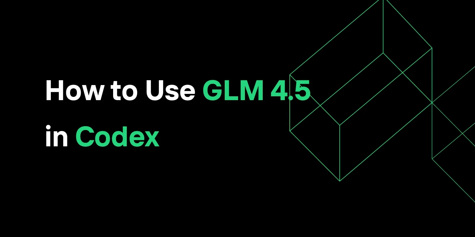 How to Use GLM 4.5 in Codex: A Practical Guide