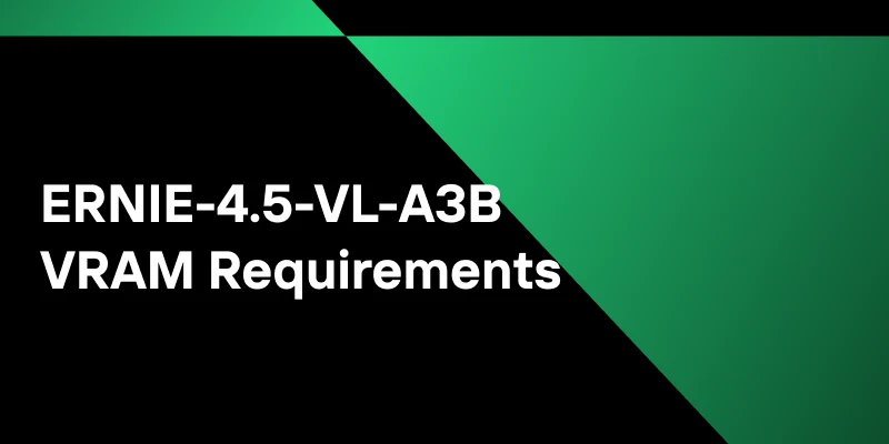 ERNIE-4.5-VL-A3B VRAM Requirements: Run Multimodal Models at Lower Cost