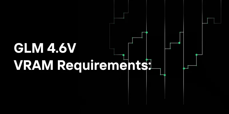 GLM 4.6V VRAM Requirements: Choosing GPUs for Multimodal Inference