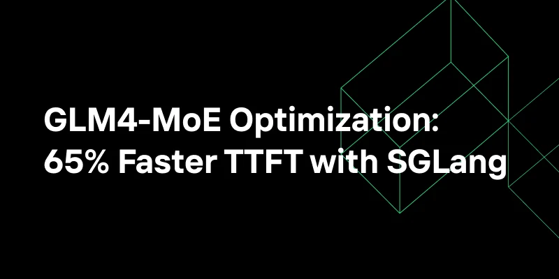 Optimización de GLM4-MoE para producción: 65% más rápido TTFT con SGLang