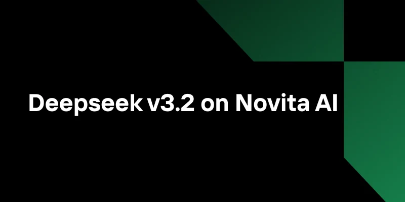 DeepSeek V3.2 on Novita AI: Advanced Reasoning at Lower Cost