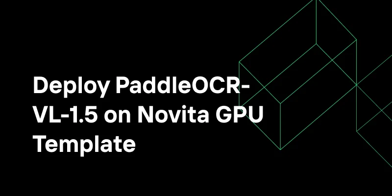 Deploy PaddleOCR-VL-1.5 on Novita GPU: Complete Guide