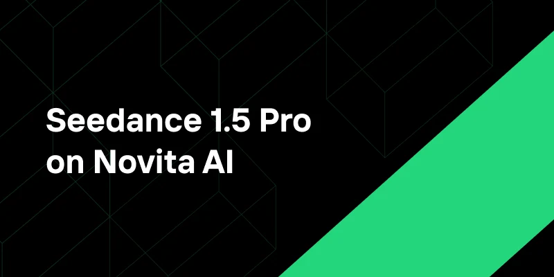 Seedance 1.5 Pro on Novita AI: Complete Developer Guide