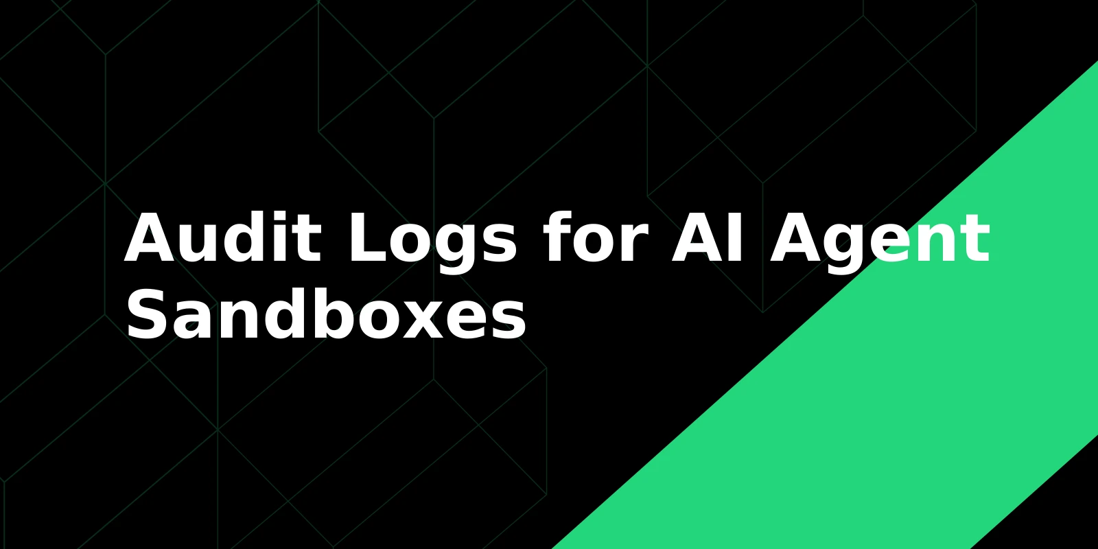 Audit Logs for AI Agent Sandboxes: What Security Teams Need